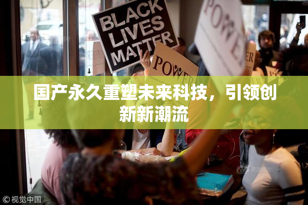 国产永久重塑未来科技，引领创新新潮流