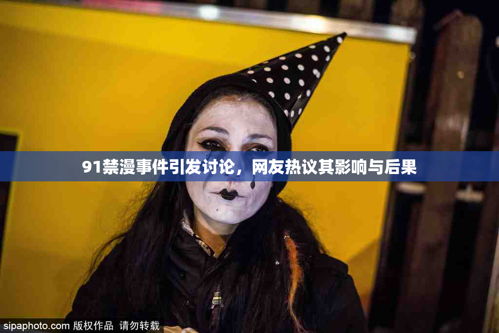 91禁漫事件引发讨论，网友热议其影响与后果