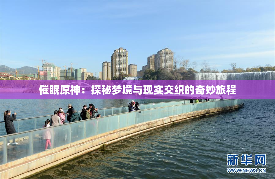 催眠原神：探秘梦境与现实交织的奇妙旅程