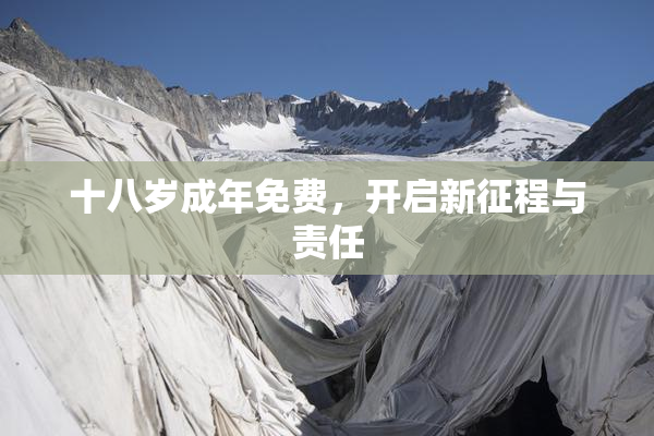 十八岁成年免费，开启新征程与责任