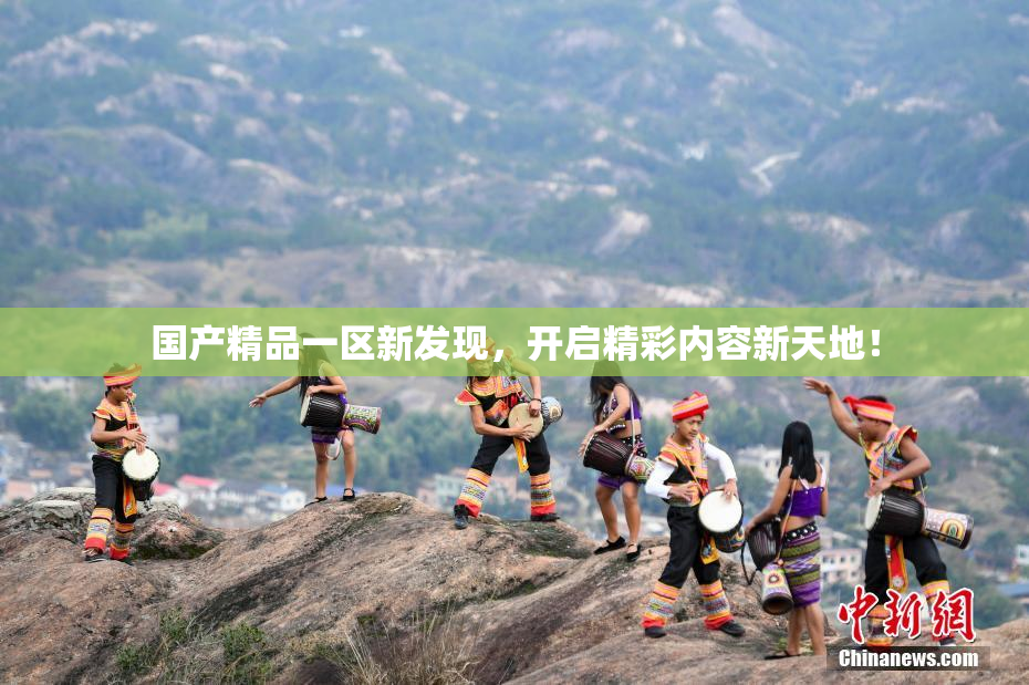 国产精品一区新发现，开启精彩内容新天地！