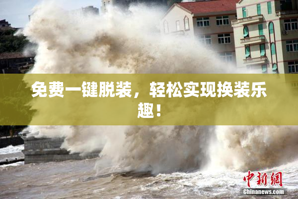 免费一键脱装，轻松实现换装乐趣！