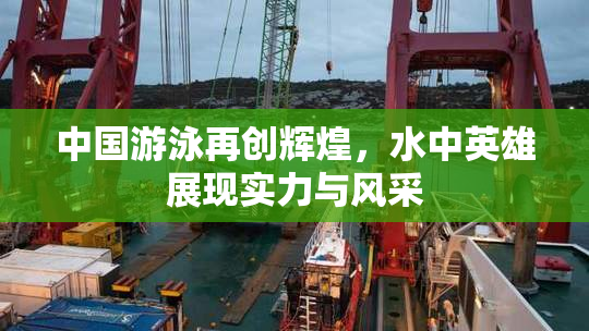 中国游泳再创辉煌，水中英雄展现实力与风采