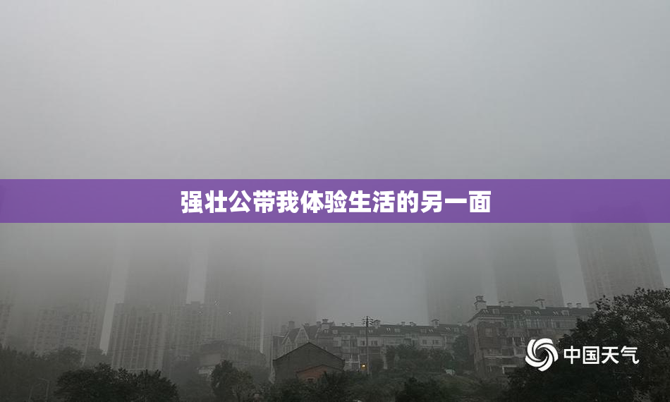强壮公带我体验生活的另一面