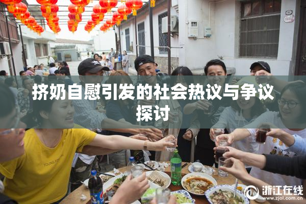 挤奶自慰引发的社会热议与争议探讨