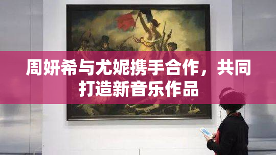 周妍希与尤妮携手合作，共同打造新音乐作品