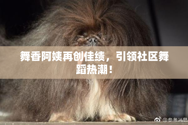 舞香阿姨再创佳绩，引领社区舞蹈热潮！