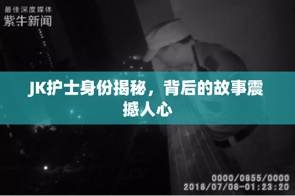 JK护士身份揭秘，背后的故事震撼人心