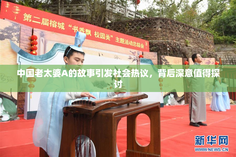 中国老太婆A的故事引发社会热议，背后深意值得探讨