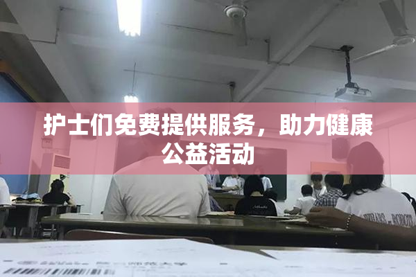护士们免费提供服务，助力健康公益活动
