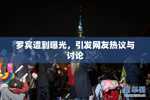 罗宾遭到曝光，引发网友热议与讨论