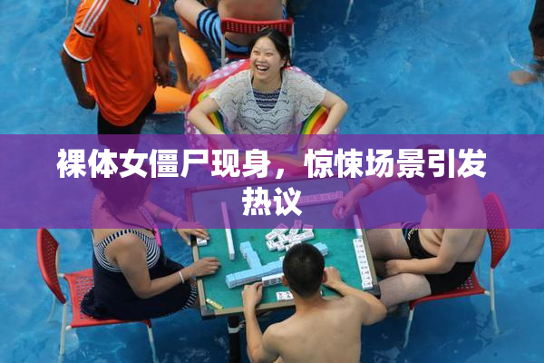 裸体女僵尸现身，惊悚场景引发热议