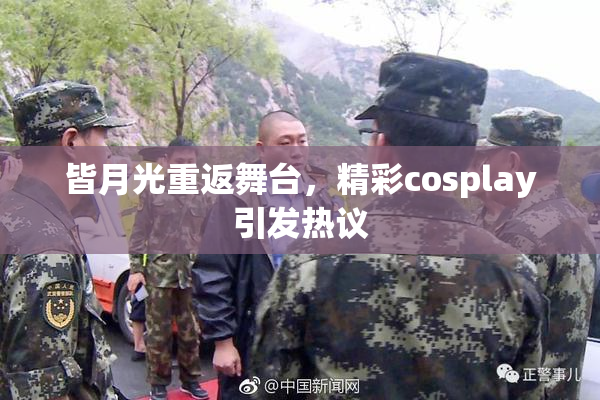 皆月光重返舞台，精彩cosplay引发热议