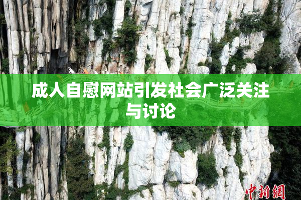 成人自慰网站引发社会广泛关注与讨论