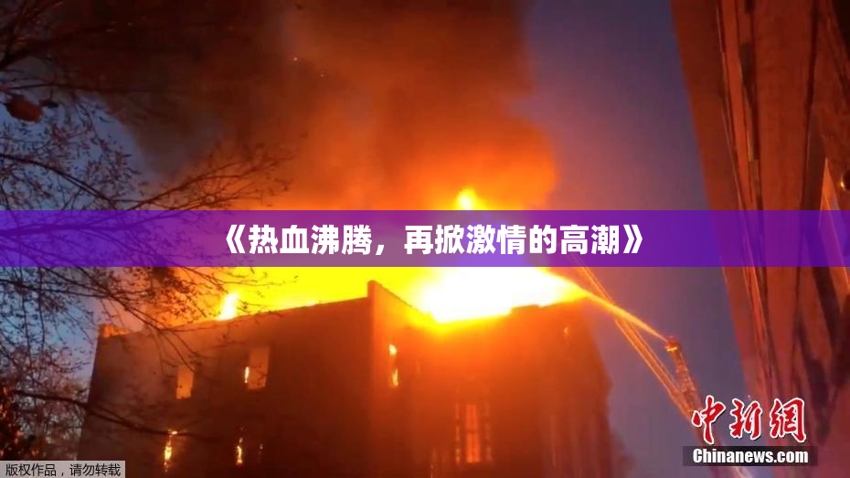 《热血沸腾，再掀激情的高潮》