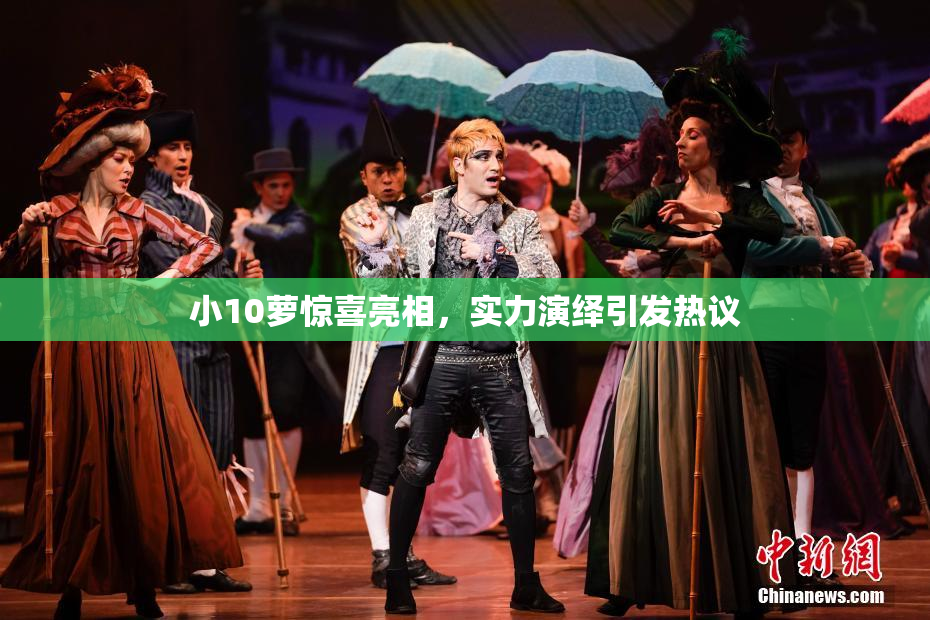 小10萝惊喜亮相，实力演绎引发热议