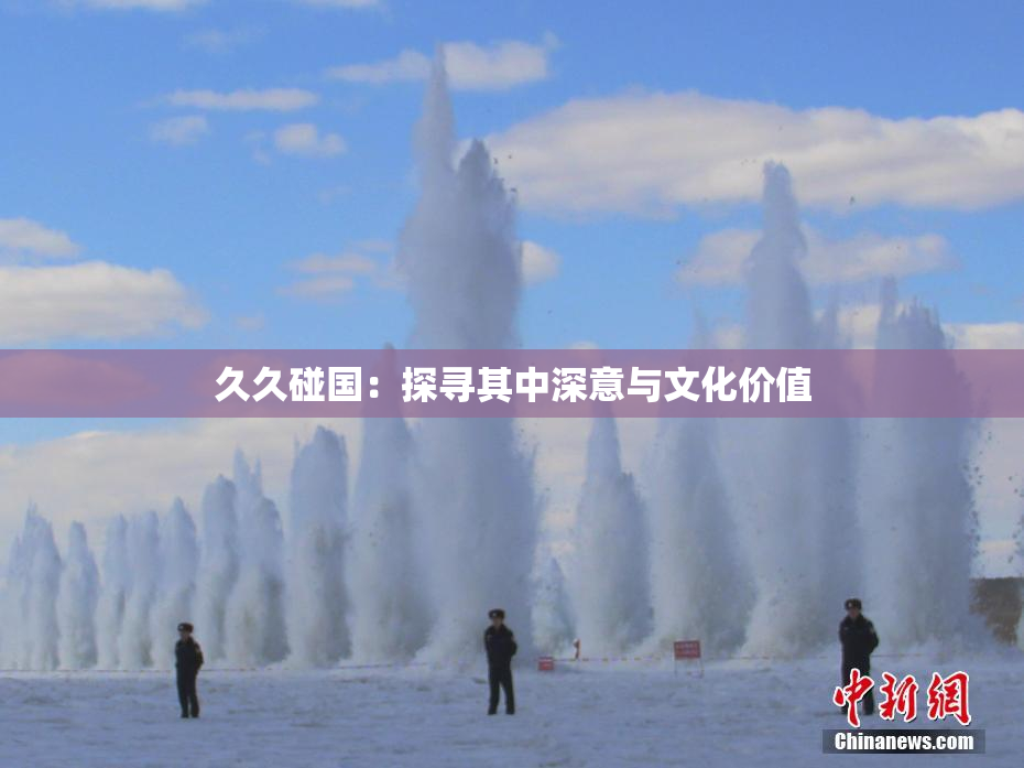 久久碰国：探寻其中深意与文化价值