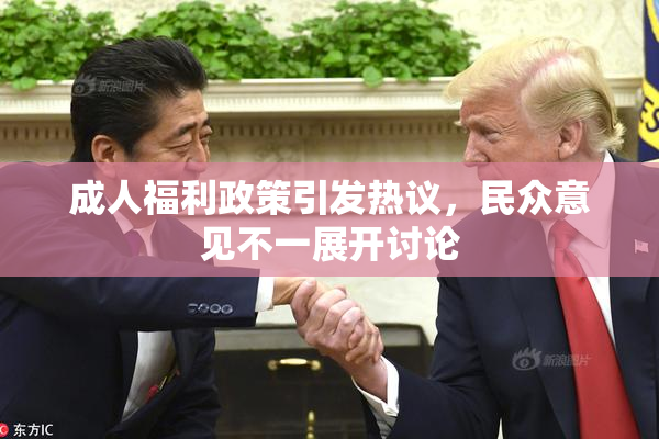 成人福利政策引发热议，民众意见不一展开讨论