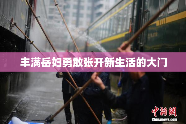 丰满岳妇勇敢张开新生活的大门