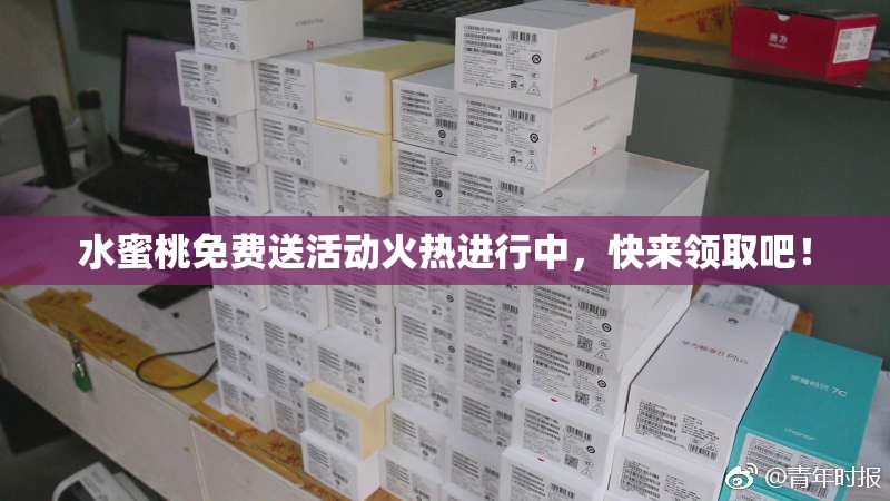 水蜜桃免费送活动火热进行中，快来领取吧！