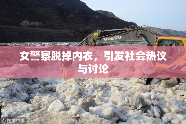 女警察脱掉内衣，引发社会热议与讨论