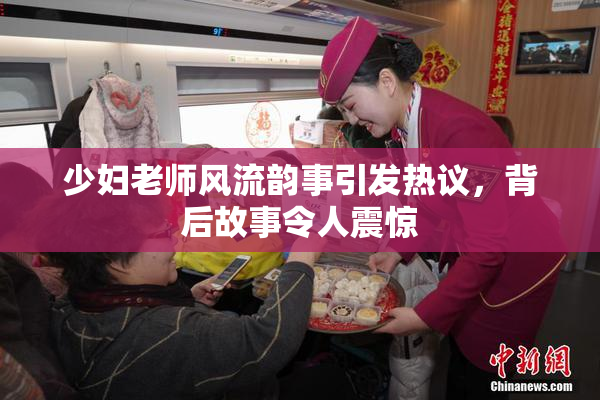 少妇老师风流韵事引发热议，背后故事令人震惊