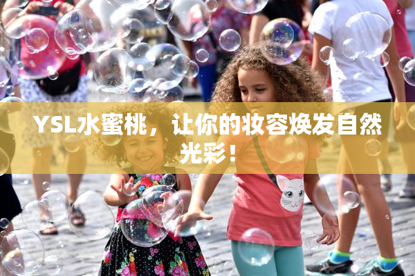YSL水蜜桃，让你的妆容焕发自然光彩！