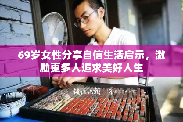 69岁女性分享自信生活启示，激励更多人追求美好人生