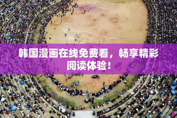 韩国漫画在线免费看，畅享精彩阅读体验！