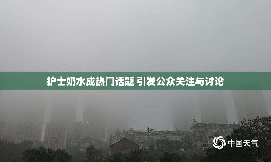 护士奶水成热门话题 引发公众关注与讨论
