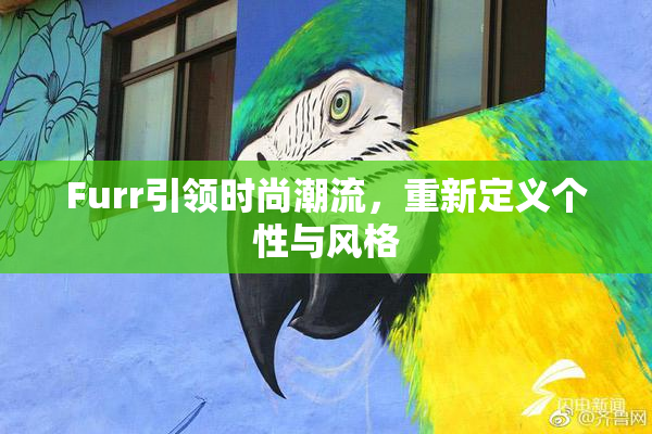 Furr引领时尚潮流，重新定义个性与风格