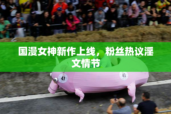 国漫女神新作上线，粉丝热议淫文情节