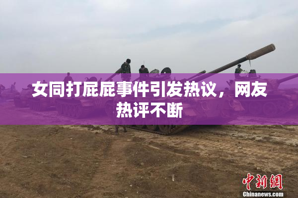 女同打屁屁事件引发热议，网友热评不断