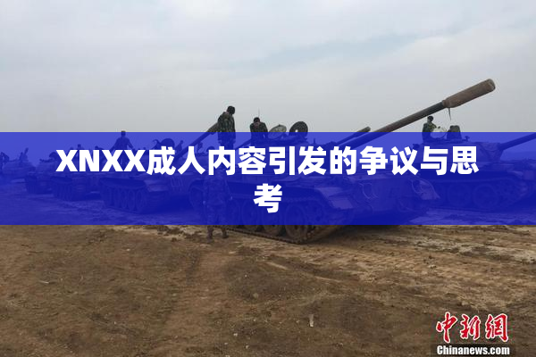 XNXX成人内容引发的争议与思考