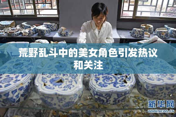 荒野乱斗中的美女角色引发热议和关注