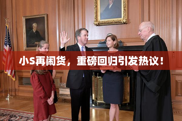 小S再闹货，重磅回归引发热议！