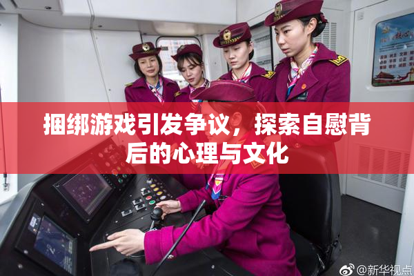 捆绑游戏引发争议，探索自慰背后的心理与文化