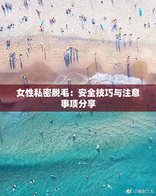 女性私密脱毛：安全技巧与注意事项分享