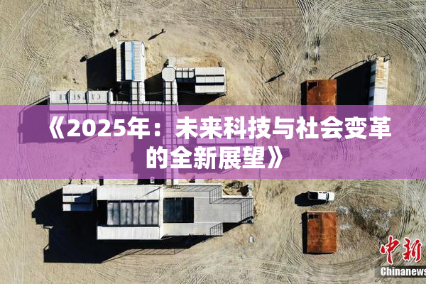 《2025年：未来科技与社会变革的全新展望》