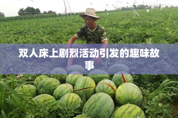 双人床上剧烈活动引发的趣味故事