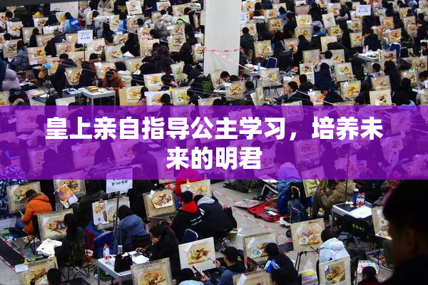 皇上亲自指导公主学习，培养未来的明君