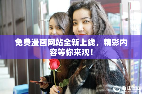 免费漫画网站全新上线，精彩内容等你来观！