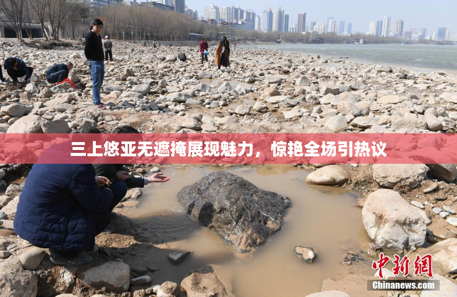 三上悠亚无遮掩展现魅力，惊艳全场引热议