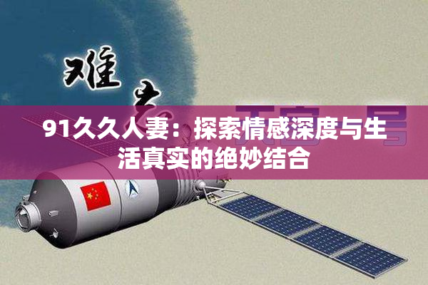 91久久人妻：探索情感深度与生活真实的绝妙结合