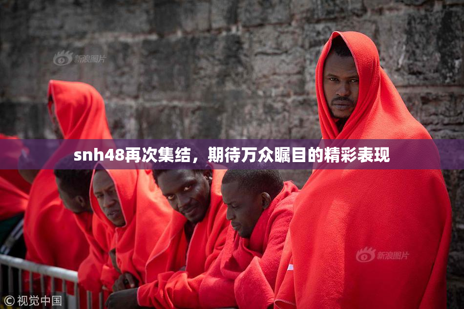 snh48再次集结，期待万众瞩目的精彩表现
