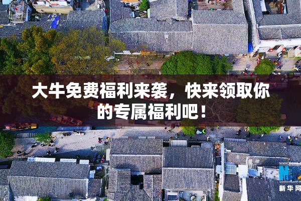 大牛免费福利来袭，快来领取你的专属福利吧！