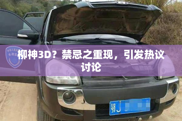 柳神3D？禁忌之重现，引发热议讨论