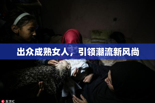 出众成熟女人，引领潮流新风尚