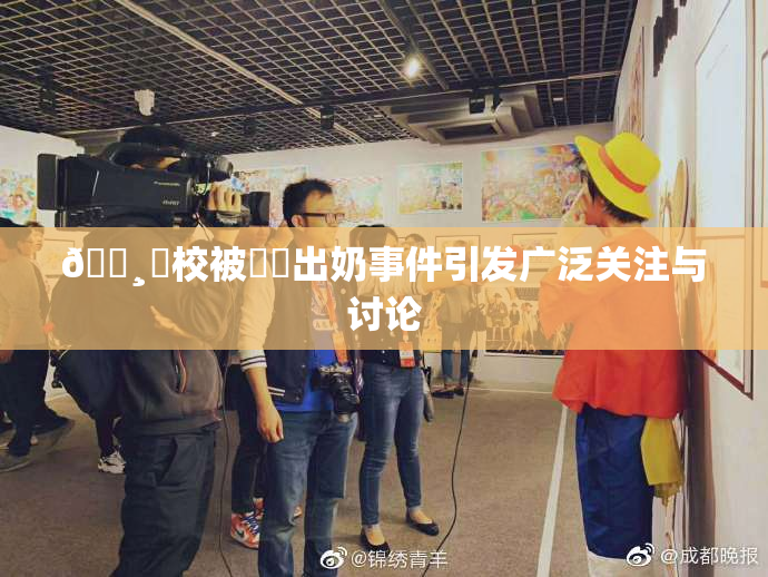 🌸‌校被❌‌出奶事件引发广泛关注与讨论