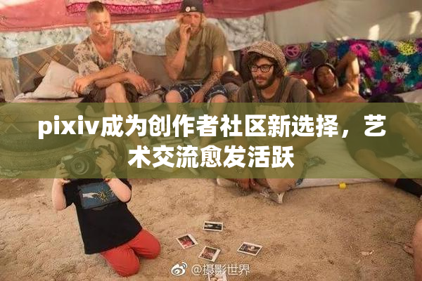 pixiv成为创作者社区新选择，艺术交流愈发活跃